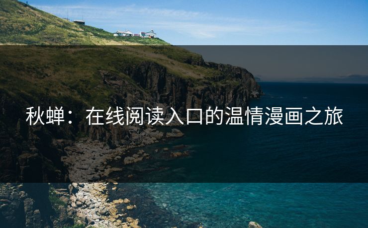 秋蝉：在线阅读入口的温情漫画之旅
