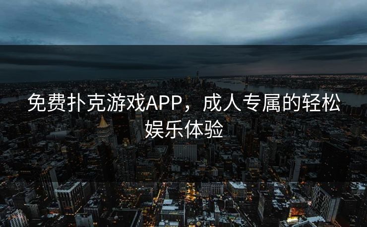 免费扑克游戏APP，成人专属的轻松娱乐体验