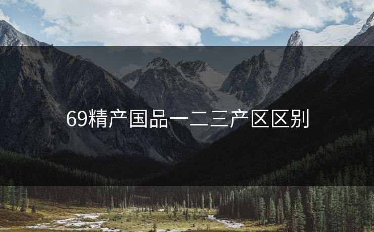 69精产国品一二三产区区别